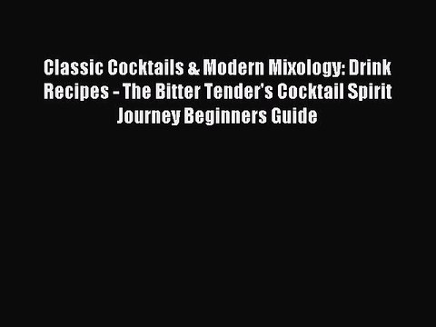 Read Classic Cocktails & Modern Mixology: Drink Recipes - The Bitter Tender's Cocktail Spirit