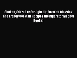 Read Shaken Stirred or Straight Up: Favorite Classics and Trendy Cocktail Recipes (Refrigerator