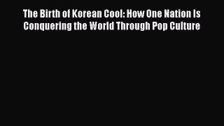 Read Book The Birth of Korean Cool: How One Nation Is Conquering the World Through Pop Culture