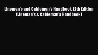 [Download] Lineman's and Cableman's Handbook 12th Edition (Lineman's & Cableman's Handbook)