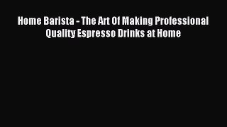 Download Home Barista - The Art Of Making Professional Quality Espresso Drinks at Home Ebook