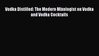 Read Vodka Distilled: The Modern Mixologist on Vodka and Vodka Cocktails Ebook Free