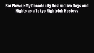 Read Bar Flower: My Decadently Destructive Days and Nights as a Tokyo Nightclub Hostess Ebook