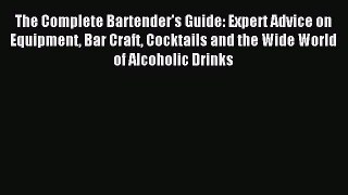 Read The Complete Bartender's Guide: Expert Advice on Equipment Bar Craft Cocktails and the