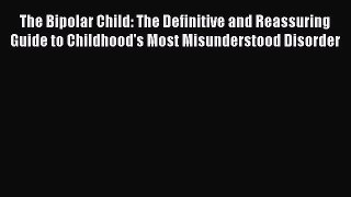 READ book  The Bipolar Child: The Definitive and Reassuring Guide to Childhood's Most Misunderstood