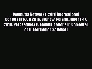 Download Computer Networks: 23rd International Conference CN 2016 BrunÃ³w Poland June 14-17