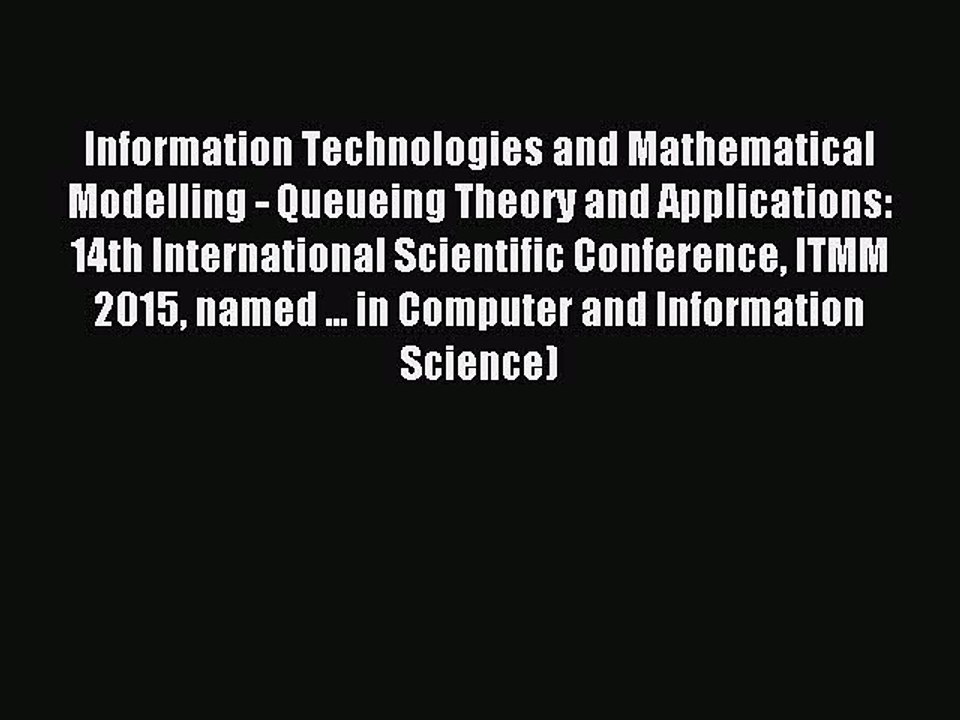 Read Information Technologies and Mathematical Modelling - Queueing Theory and Applications: