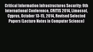 Download Critical Information Infrastructures Security: 9th International Conference CRITIS