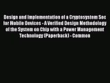 Read Design and Implementation of a Cryptosystem Soc for Mobile Devices - A Verified Design