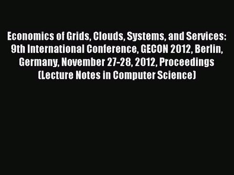 Read Economics of Grids Clouds Systems and Services: 9th International Conference GECON 2012