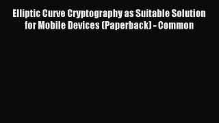 Download Elliptic Curve Cryptography as Suitable Solution for Mobile Devices (Paperback) -