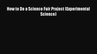 [Download] How to Do a Science Fair Project (Experimental Science) Read Online
