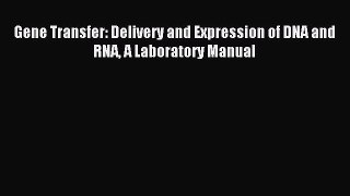 [Download] Gene Transfer: Delivery and Expression of DNA and RNA A Laboratory Manual Read Free