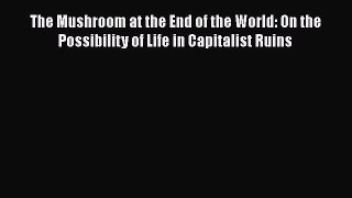 [PDF] The Mushroom at the End of the World: On the Possibility of Life in Capitalist Ruins