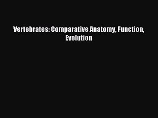 [Download] Vertebrates: Comparative Anatomy Function Evolution PDF Free