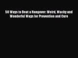 Read 50 Ways to Beat a Hangover: Weird Wacky and Wonderful Ways for Prevention and Cure Ebook