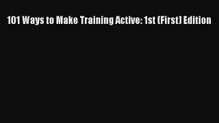 FREE DOWNLOAD 101 Ways to Make Training Active: 1st (First) Edition FREE BOOOK ONLINE
