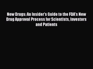 [Download] New Drugs: An Insider's Guide to the FDA's New Drug Approval Process for Scientists