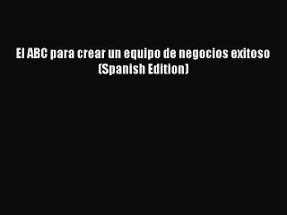 READbook El ABC para crear un equipo de negocios exitoso (Spanish Edition) FREE BOOOK ONLINE