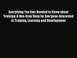 FREE DOWNLOAD Everything You Ever Needed to Know about Training: A One-Stop Shop for Everyone