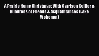 Read Book A Prairie Home Christmas: With Garrison Keillor & Hundreds of Friends & Acquaintances