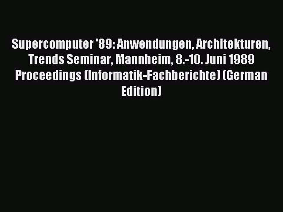 Download Supercomputer '89: Anwendungen Architekturen Trends Seminar Mannheim 8.-10. Juni 1989