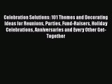 Download Book Celebration Solutions: 101 Themes and Decorating Ideas for Reunions Parties Fund-Raisers