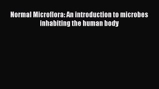 Download Normal Microflora: An introduction to microbes inhabiting the human body PDF Online