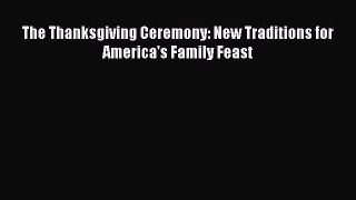 Read Book The Thanksgiving Ceremony: New Traditions for America's Family Feast ebook textbooks