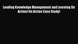 READbook Leading Knowledge Management and Learning (In Action) (In Action Case Study) BOOK