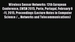 Read Wireless Sensor Networks: 12th European Conference EWSN 2015 Porto Portugal February 9-11