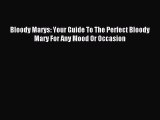 Download Bloody Marys: Your Guide To The Perfect Bloody Mary For Any Mood Or Occasion PDF Free