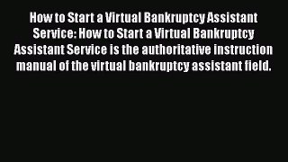 READbook How to Start a Virtual Bankruptcy Assistant Service: How to Start a Virtual Bankruptcy