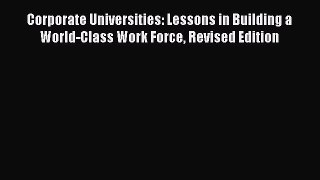 READbook Corporate Universities: Lessons in Building a World-Class Work Force Revised Edition