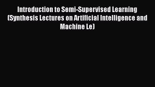 Download Introduction to Semi-Supervised Learning (Synthesis Lectures on Artificial Intelligence
