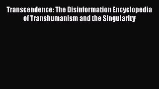 Read Transcendence: The Disinformation Encyclopedia of Transhumanism and the Singularity Ebook