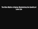 Read Book The Nine Myths of Aging: Maximizing the Quality of Later Life E-Book Free
