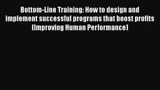 Free[PDF]Downlaod Bottom-Line Training: How to design and implement successful programs that