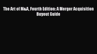 [PDF] The Art of M&A Fourth Edition: A Merger Acquisition Buyout Guide [Read] Online