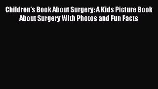 [Download] Children's Book About Surgery: A Kids Picture Book About Surgery With Photos and