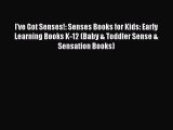 [Download] I've Got Senses!: Senses Books for Kids: Early Learning Books K-12 (Baby & Toddler
