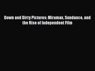 [PDF] Down and Dirty Pictures: Miramax Sundance and the Rise of Independent Film [Download]