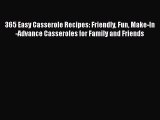 Read Books 365 Easy Casserole Recipes: Friendly Fun Make-In-Advance Casseroles for Family and
