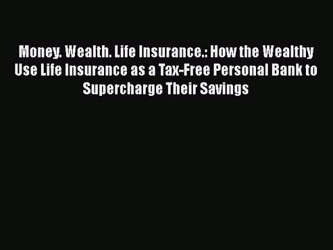 [PDF] Money. Wealth. Life Insurance.: How the Wealthy Use Life Insurance as a Tax-Free Personal