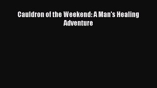 Read Book Cauldron of the Weekend: A Man's Healing Adventure PDF Online