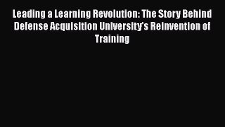 READbook Leading a Learning Revolution: The Story Behind Defense Acquisition University's Reinvention