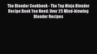 Read Books The Blender Cookbook - The Top Ninja Blender Recipe Book You Need: Over 25 Mind-blowing