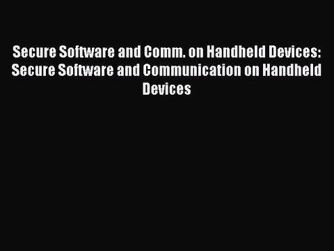 Read Secure Software and Comm. on Handheld Devices: Secure Software and Communication on Handheld