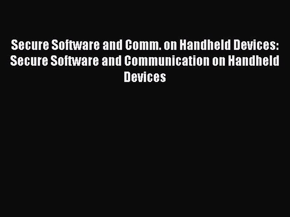 Read Secure Software and Comm. on Handheld Devices: Secure Software and Communication on Handheld