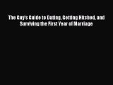 Read Book The Guy's Guide to Dating Getting Hitched and Surviving the First Year of Marriage